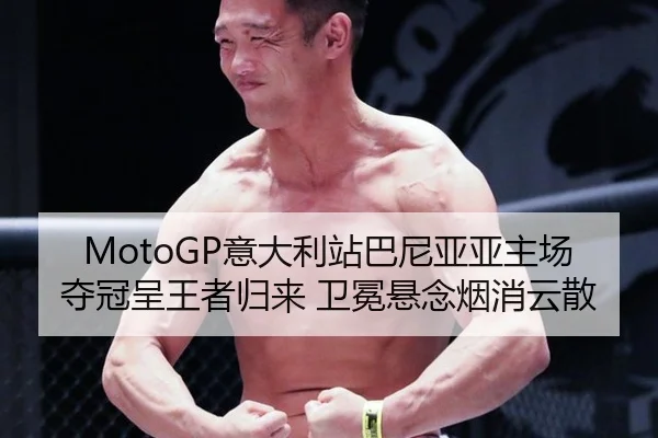 MotoGP意大利站巴尼亚亚主场夺冠呈王者归来 卫冕悬念烟消云散